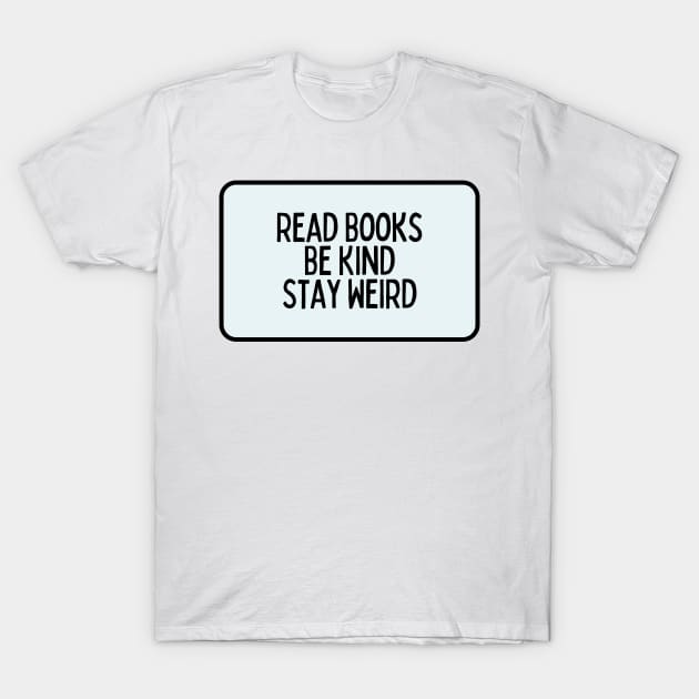 Read Books, Be Kind, Stay Weird - Inspiring Quotes T-Shirt by BloomingDiaries